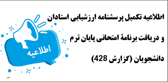 تکمیل پرسشنامه ارزشیابی استادان و دریافت برنامۀ امتحانی پایان ترم دانشجویان (گزارش ۴۲۸)